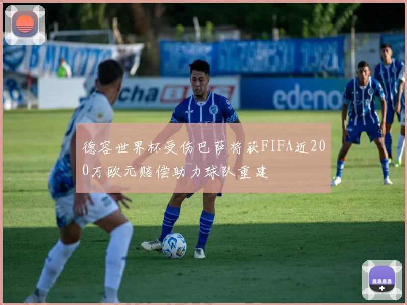 德容世界杯受伤巴萨将获FIFA近200万欧元赔偿助力球队重建
